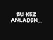 bu kez anladım..