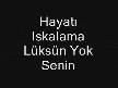 hayatı ıskalama lüksün yok senin