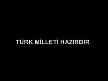 BÜYÜK TÜRK MİLLETİ HAZIRDIR